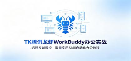 MK腾讯龙虾WorkBuddy办公实战：远程多端操控，海量实用Skill自动化办公教程