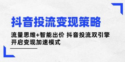 抖音投流变现策略：流量思维+智能出价 抖音投流双引擎 开启变现加速模式-颜夕资源网-第13张图片