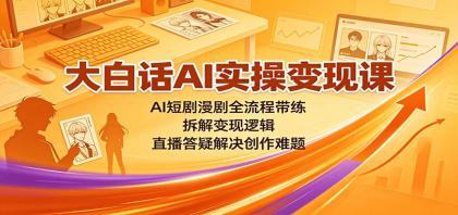 大白话AI实操变现课:AI短剧漫剧全流程带练,拆解变现逻辑,直播答疑解决创作难题-颜夕资源网-第16张图片 大白话AI实操变现课:AI短剧漫剧全流程带练,拆解变现逻辑,直播答疑解决创作难题