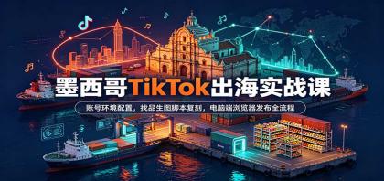墨西哥TikTok出海实战课:账号环境配置,找品生图脚本复刻,电脑端浏览器发布全流程-颜夕资源网-第23张图片 墨西哥TikTok出海实战课:账号环境配置,找品生图脚本复刻,电脑端浏览器发布全流程