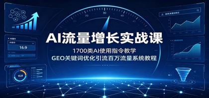 AI流量增长实战课:1700类AI使用指令教学,GEO关键词优化引流百万流量系统教程-颜夕资源网-第19张图片 AI流量增长实战课:1700类AI使用指令教学,GEO关键词优化引流百万流量系统教程
