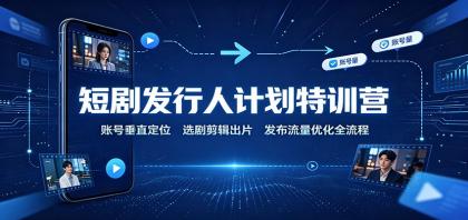短剧发行人计划特训营:账号垂直定位,选剧剪辑出片,发布流量优化全流程-颜夕资源网-第16张图片 短剧发行人计划特训营:账号垂直定位,选剧剪辑出片,发布流量优化全流程