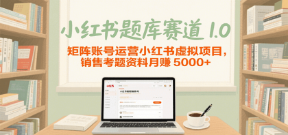 小红书题库赛道1.0，矩阵账号运营小红书虚拟项目，销售行业资格证考题资料月赚5000+-颜夕资源网-第19张图片