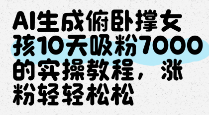 AI生成俯卧撑女孩，10天吸粉7000的实操教程，涨粉轻轻松松-颜夕资源网-第13张图片