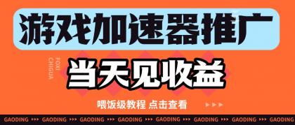 游戏加速器推广项目当天见收益，纯干货喂饭级教程分享-颜夕资源网-第13张图片