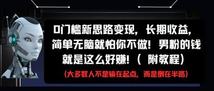 0门槛新思路变现，长期收益，简单无脑就怕你不做!男粉的钱就是这么好赚!(附教程)-颜夕资源网-第13张图片